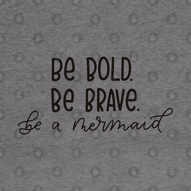 Be Brave, Be Bold, Be a Mermaid - Funny Quote Artwork !! by Artistic muss